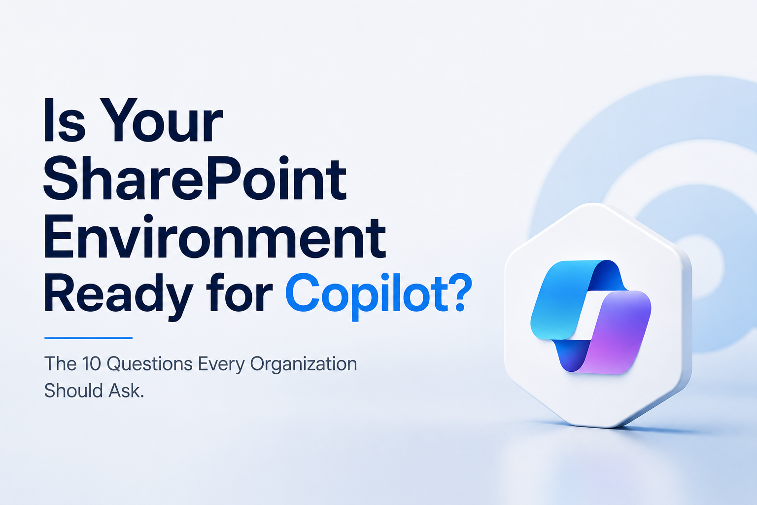 Is Your SharePoint Environment Ready for Copilot? The 10 Questions Every Organization Should Ask